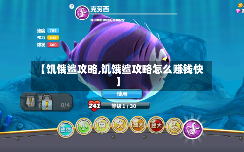 【饥饿鲨攻略,饥饿鲨攻略怎么赚钱快】