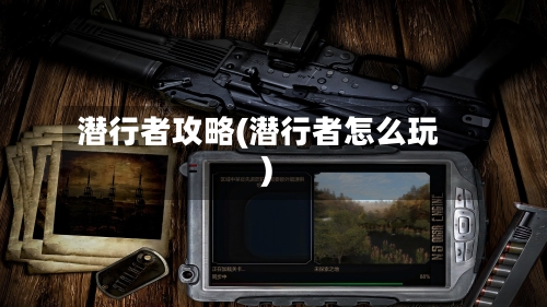 潜行者攻略(潜行者怎么玩)-第1张图片