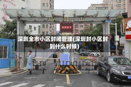 深圳全市小区封闭管理(深圳封小区封到什么时候)-第1张图片