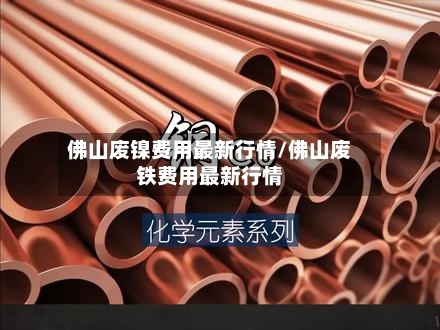 佛山废镍费用最新行情/佛山废铁费用最新行情-第1张图片