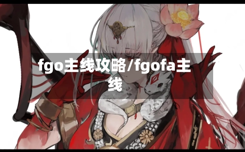 fgo主线攻略/fgofa主线-第1张图片