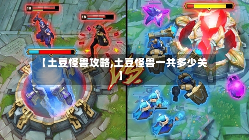 【土豆怪兽攻略,土豆怪兽一共多少关】