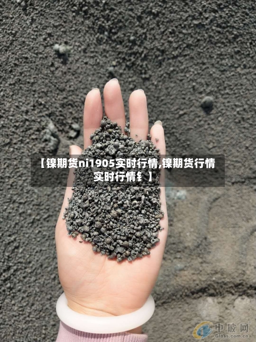 【镍期货ni1905实时行情,镍期货行情实时行情钅】