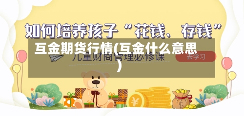 互金期货行情(互金什么意思)-第1张图片