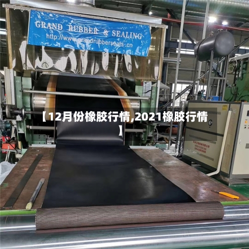 【12月份橡胶行情,2021橡胶行情】
