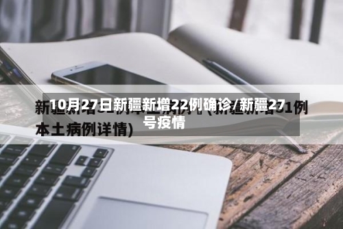 10月27日新疆新增22例确诊/新疆27号疫情