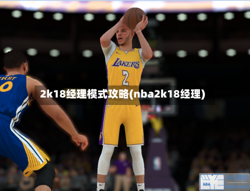 2k18经理模式攻略(nba2k18经理)