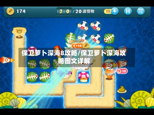 保卫萝卜深海8攻略/保卫萝卜深海攻略图文详解