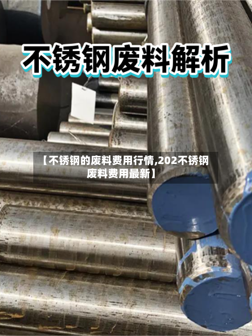 【不锈钢的废料费用行情,202不锈钢废料费用最新】-第1张图片