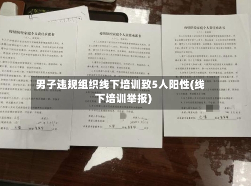 男子违规组织线下培训致5人阳性(线下培训举报)-第1张图片