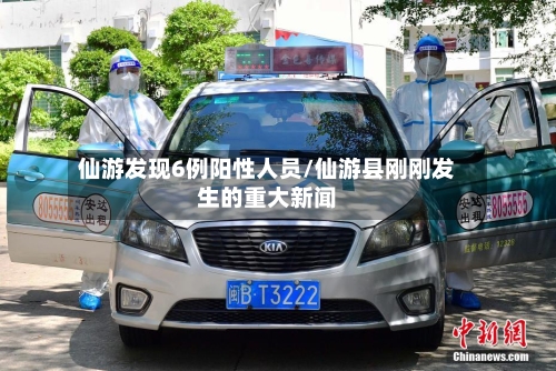 仙游发现6例阳性人员/仙游县刚刚发生的重大新闻-第1张图片