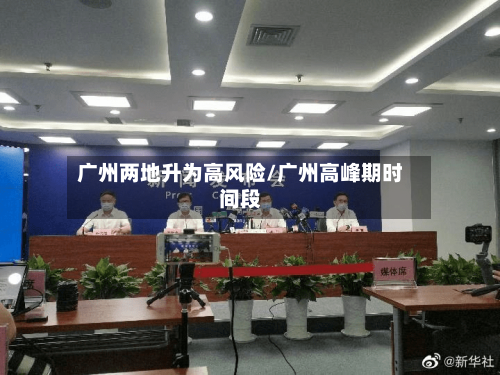 广州两地升为高风险/广州高峰期时间段-第1张图片
