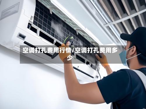 空调打孔费用行情/空调打孔费用多少-第1张图片