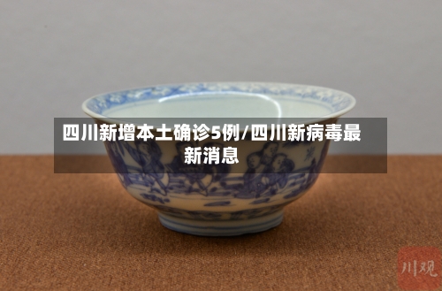 四川新增本土确诊5例/四川新病毒最新消息-第1张图片