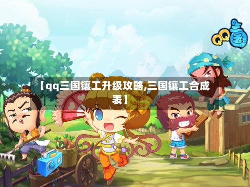 【qq三国镶工升级攻略,三国镶工合成表】-第1张图片