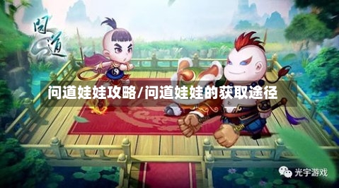 问道娃娃攻略/问道娃娃的获取途径-第2张图片