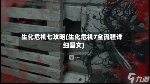 生化危机七攻略(生化危机7全流程详细图文)-第1张图片