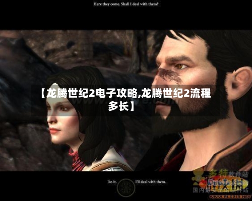 【龙腾世纪2电子攻略,龙腾世纪2流程多长】-第2张图片