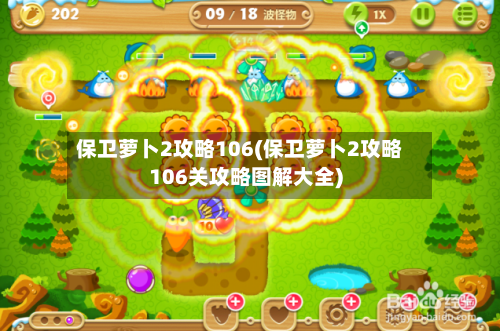 保卫萝卜2攻略106(保卫萝卜2攻略106关攻略图解大全)