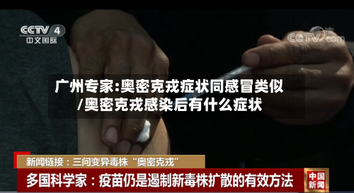广州专家:奥密克戎症状同感冒类似/奥密克戎感染后有什么症状