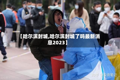 【哈尔滨封城,哈尔滨封城了吗最新消息2023】