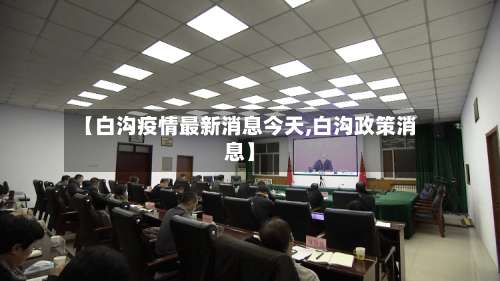 【白沟疫情最新消息今天,白沟政策消息】-第3张图片