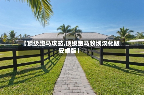 【顶级跑马攻略,顶级跑马牧场汉化版安卓版】