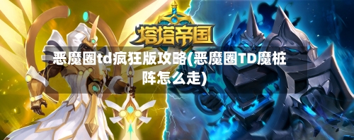 恶魔圈td疯狂版攻略(恶魔圈TD魔桩阵怎么走)