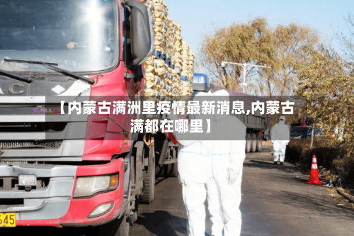 【内蒙古满洲里疫情最新消息,内蒙古满都在哪里】-第3张图片