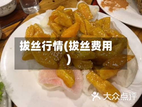 拔丝行情(拔丝费用)