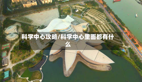 科学中心攻略/科学中心里面都有什么-第3张图片