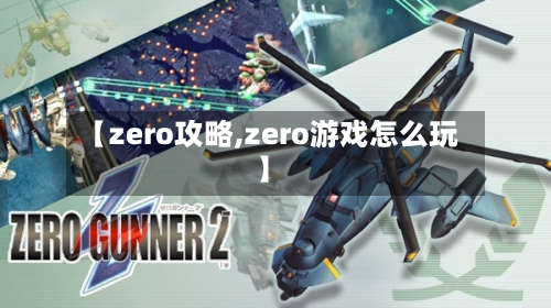 【zero攻略,zero游戏怎么玩】