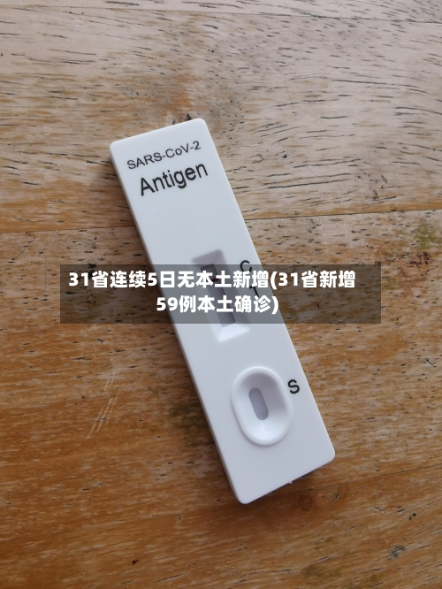 31省连续5日无本土新增(31省新增59例本土确诊)-第3张图片