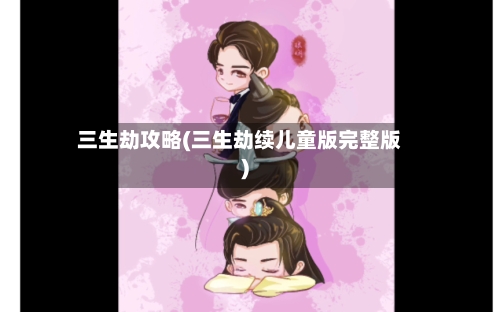 三生劫攻略(三生劫续儿童版完整版)-第3张图片