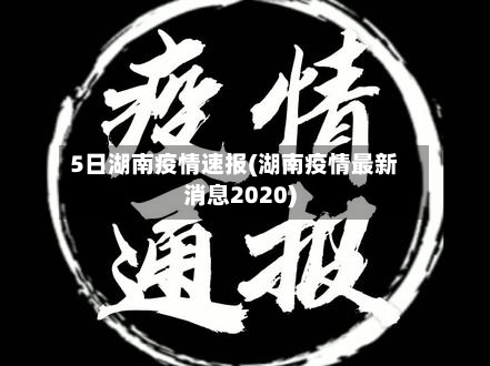 5日湖南疫情速报(湖南疫情最新消息2020)