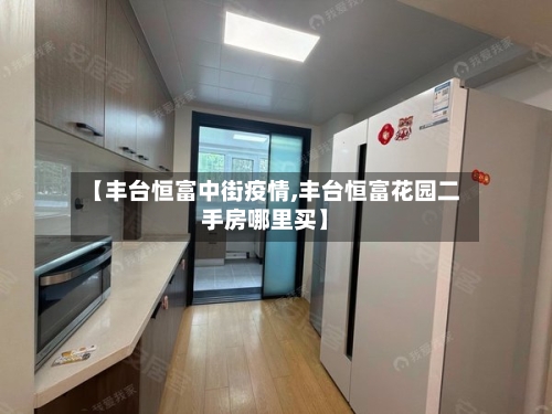 【丰台恒富中街疫情,丰台恒富花园二手房哪里买】