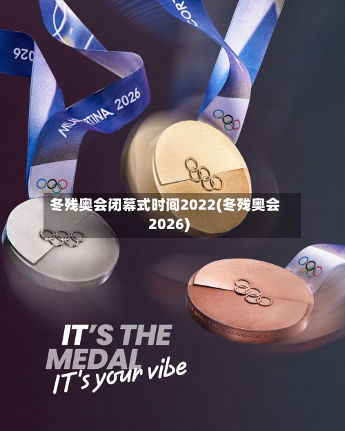 冬残奥会闭幕式时间2022(冬残奥会2026)-第3张图片