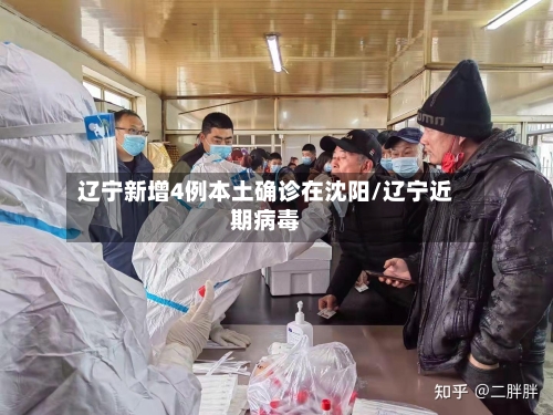 辽宁新增4例本土确诊在沈阳/辽宁近期病毒