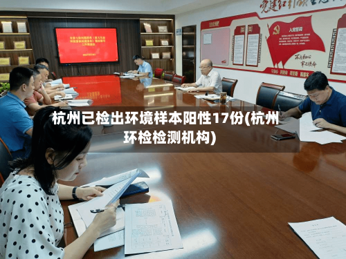 杭州已检出环境样本阳性17份(杭州环检检测机构)-第3张图片