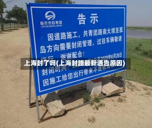 上海封了吗(上海封路最新通告原因)-第2张图片