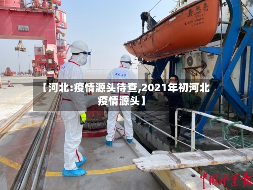 【河北:疫情源头待查,2021年初河北疫情源头】