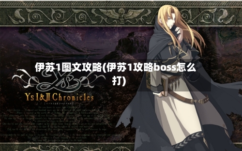 伊苏1图文攻略(伊苏1攻略boss怎么打)