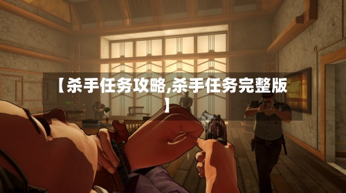 【杀手任务攻略,杀手任务完整版】-第2张图片