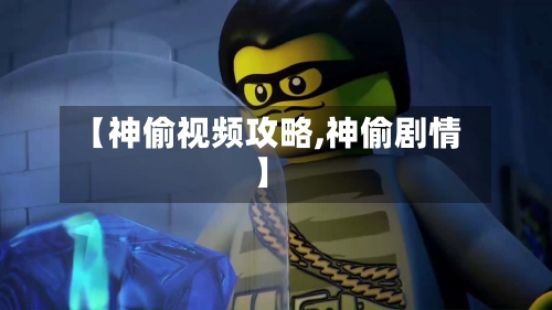 【神偷视频攻略,神偷剧情】-第2张图片