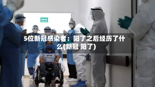 5位新冠感染者：阳了之后经历了什么(新冠 阳了)-第2张图片