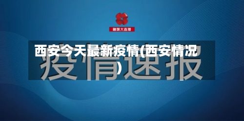 西安今天最新疫情(西安情况)-第1张图片