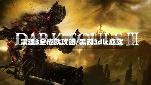 黑魂3全成就攻略/黑魂3dlc成就-第2张图片