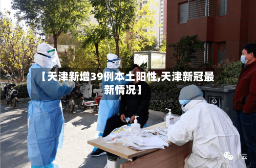 【天津新增39例本土阳性,天津新冠最新情况】-第2张图片