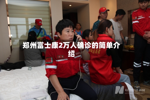 郑州富士康2万人确诊的简单介绍