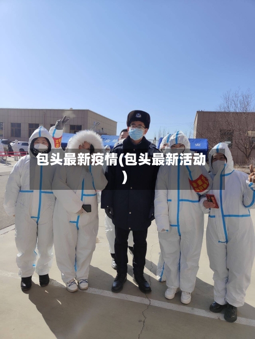 包头最新疫情(包头最新活动)